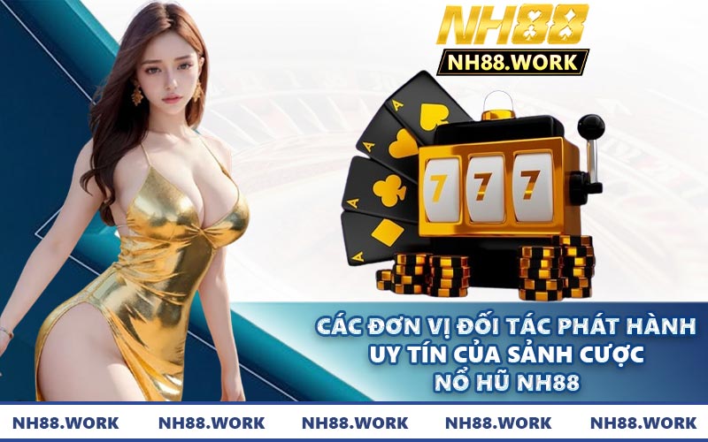 Các đơn vị đối tác phát hành uy tín của sảnh cược nổ hũ NH88