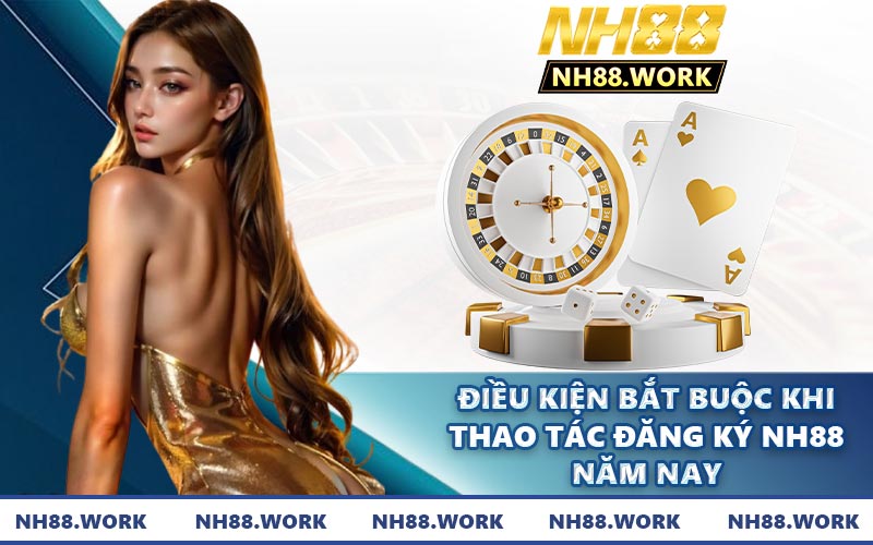 Điều kiện bắt buộc khi thao tác đăng ký NH88 năm nay