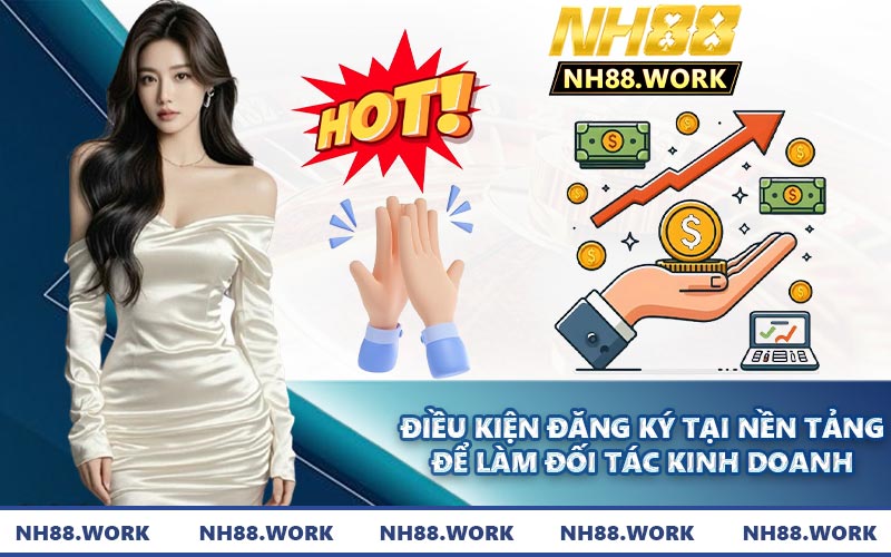 Điều kiện đăng ký tại nền tảng để làm đối tác kinh doanh