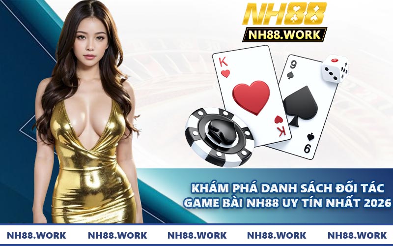 Khám phá danh sách đối tác game bài NH88 uy tín nhất 2026