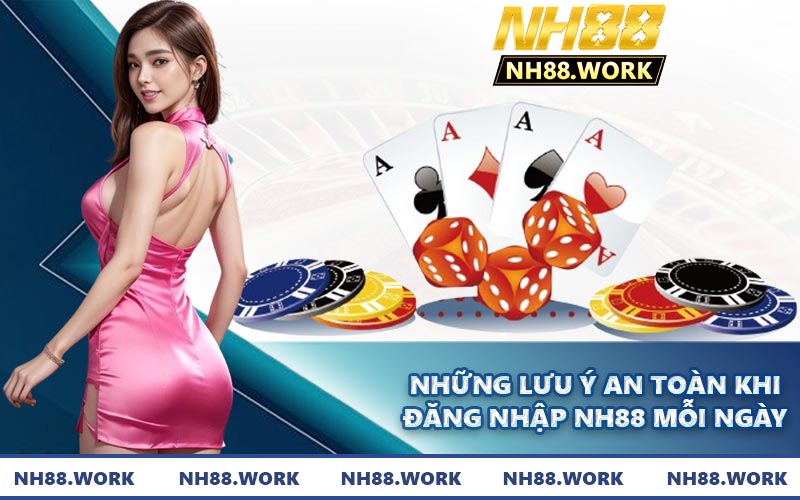 Những lưu ý an toàn khi đăng nhập NH88 mỗi ngày