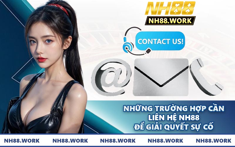 Những trường hợp cần liên hệ NH88 để giải quyết sự cố